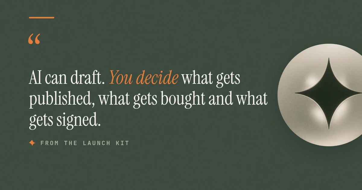 Quote: AI can draft. You decide what gets published, what gets bought and what gets signed. From the Launch Kit.